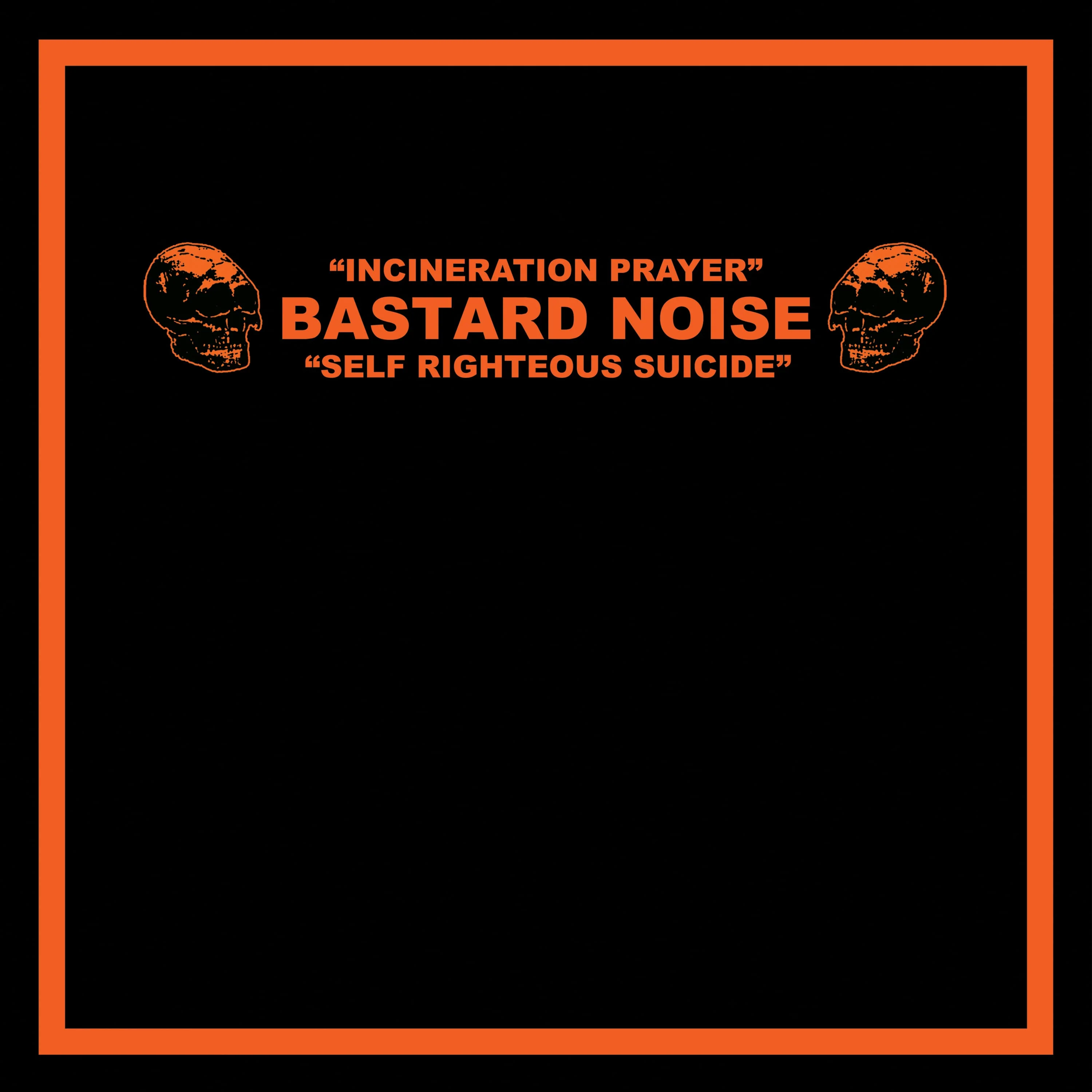 Bastard Noise “Incineration Prayer - Self Righteous Suicide”